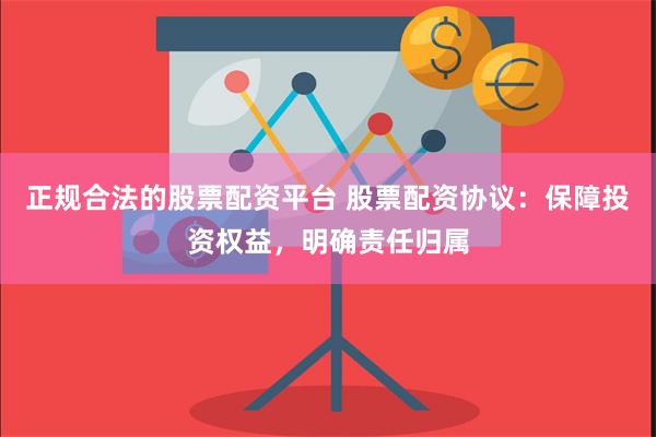 正规合法的股票配资平台 股票配资协议：保障投资权益，明确责任归属