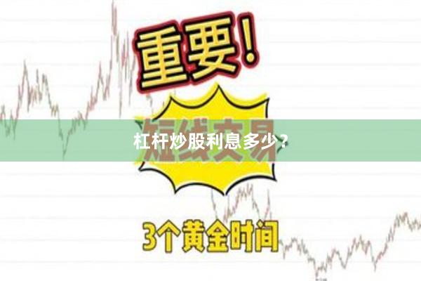 杠杆炒股利息多少?