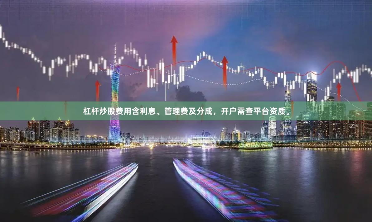 杠杆炒股费用含利息、管理费及分成，开户需查平台资质。