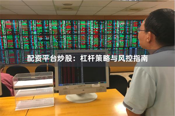 配资平台炒股：杠杆策略与风控指南