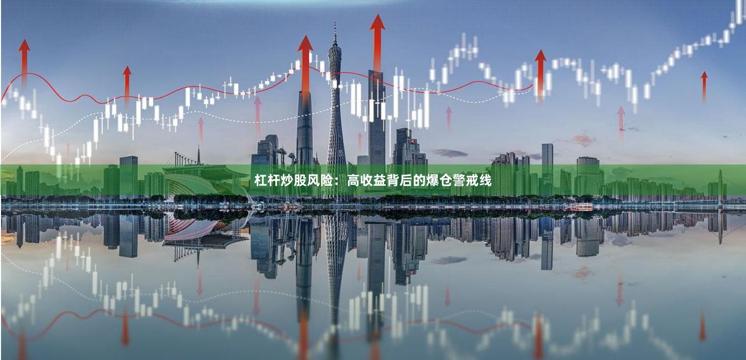 杠杆炒股风险：高收益背后的爆仓警戒线