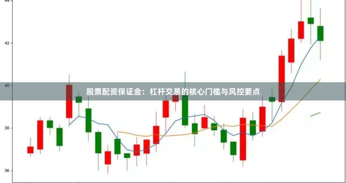 股票配资保证金：杠杆交易的核心门槛与风控要点